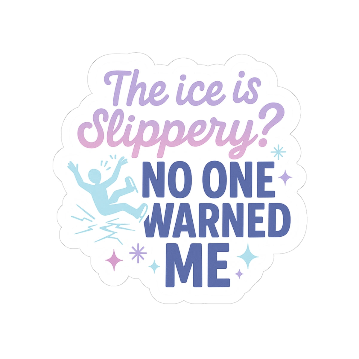 The Ice Is Slippery? No One Warned Me Sticker