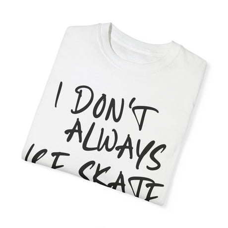 I Don't Always Ice Skate... T-Shirt - Adults Skate Too LLC