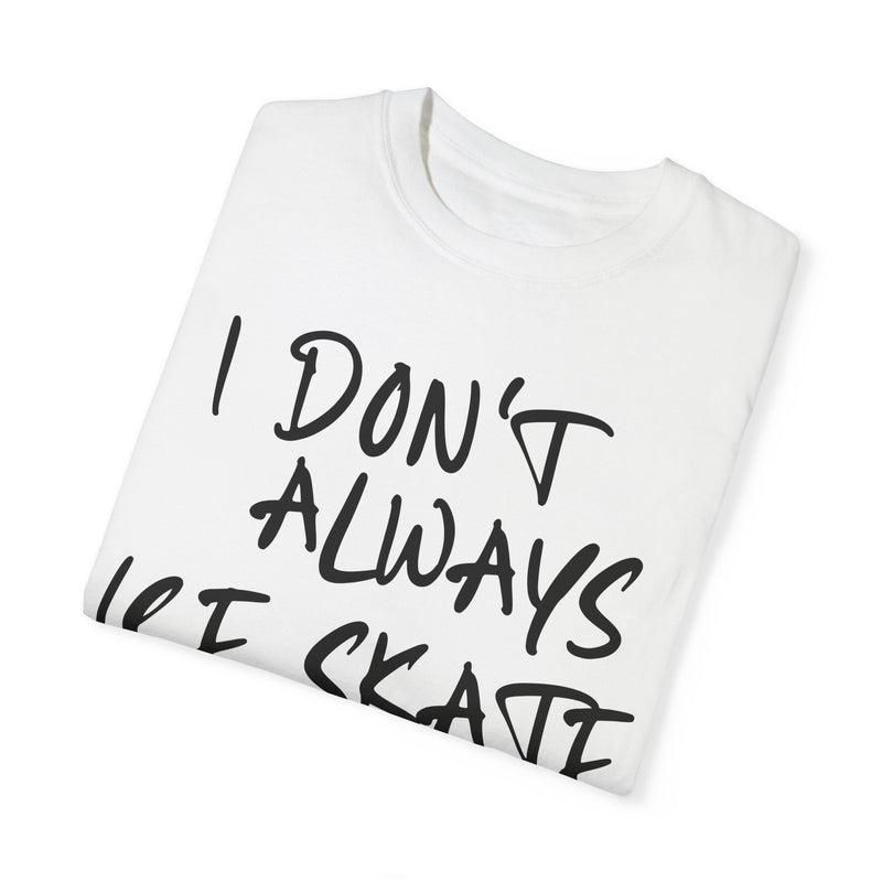 I Don't Always Ice Skate... T-Shirt