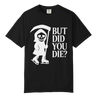 But Did You Die Grim Reaper T-Shirt
