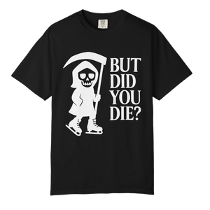 But Did You Die Grim Reaper T-Shirt