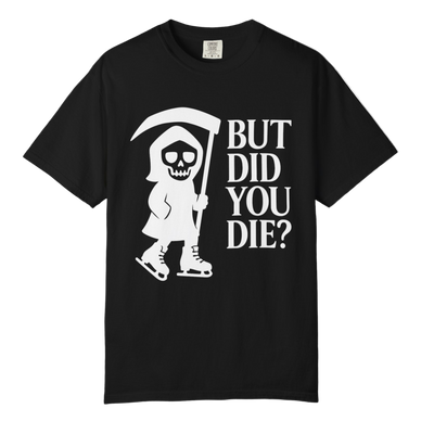 But Did You Die Grim Reaper T-Shirt