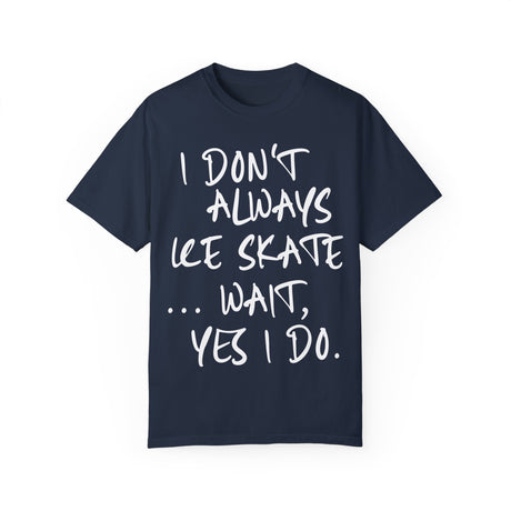 I Don't Always Ice Skate... T-Shirt - Adults Skate Too LLC