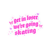 Get in Loser We're Going Skating Stickers - Adults Skate Too LLC