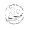 Lose My Balance Not Determination Stickers - Adults Skate Too LLC
