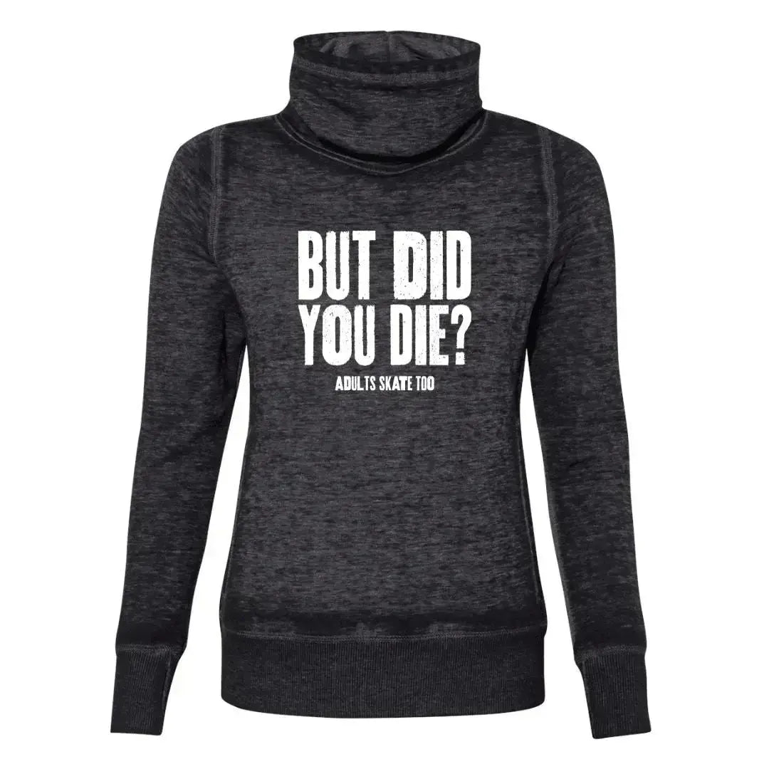 But Did You Die? Cowl Neck Sweatshirt Adults Skate Too LLC