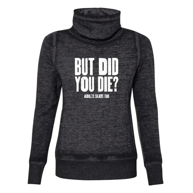 But Did You Die? Cowl Neck Sweatshirt Adults Skate Too LLC