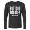 But Did You Die Long Sleeve