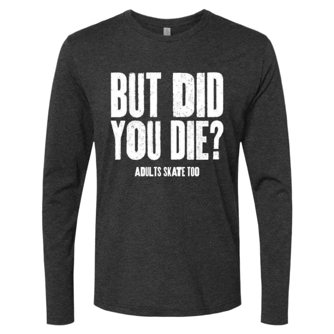 But Did You Die Long Sleeve - Adults Skate Too LLC