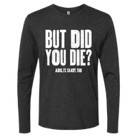But Did You Die Long Sleeve