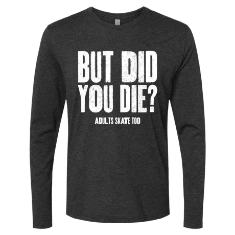 But Did You Die Long Sleeve - Adults Skate Too LLC