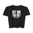 But Did You Die Flowy Crop - Adults Skate Too LLC