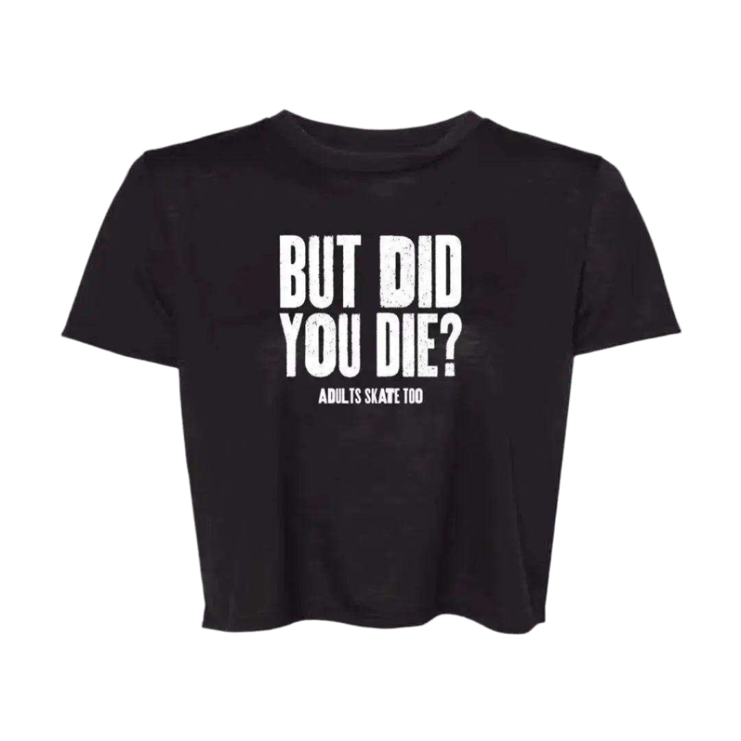 But Did You Die Flowy Crop - Adults Skate Too LLC