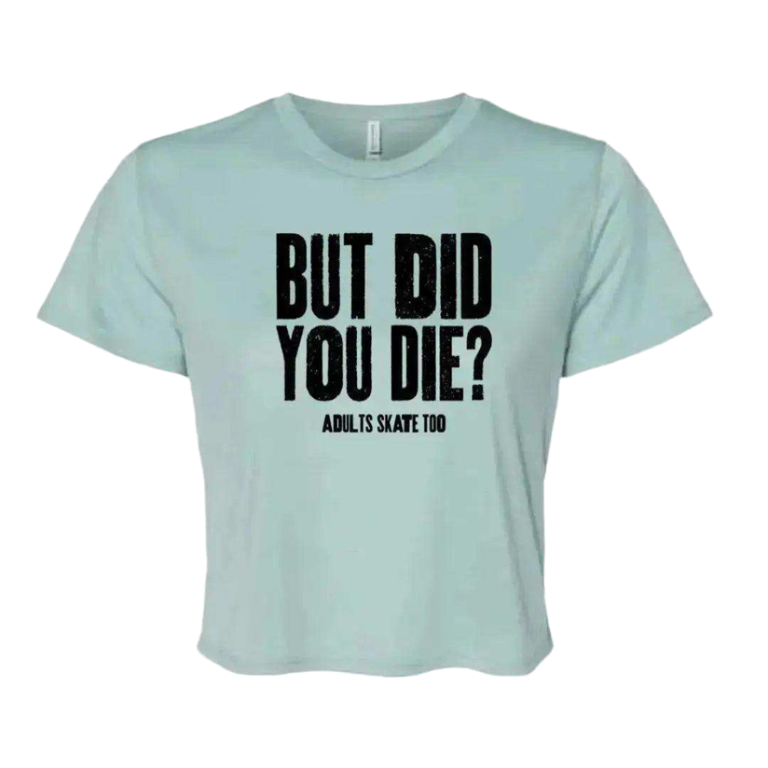 But Did You Die Flowy Crop - Adults Skate Too LLC