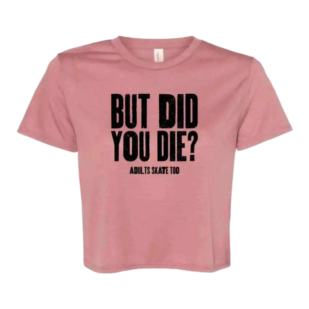 But Did You Die Flowy Crop - Adults Skate Too LLC