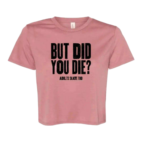 But Did You Die Flowy Crop - Adults Skate Too LLC