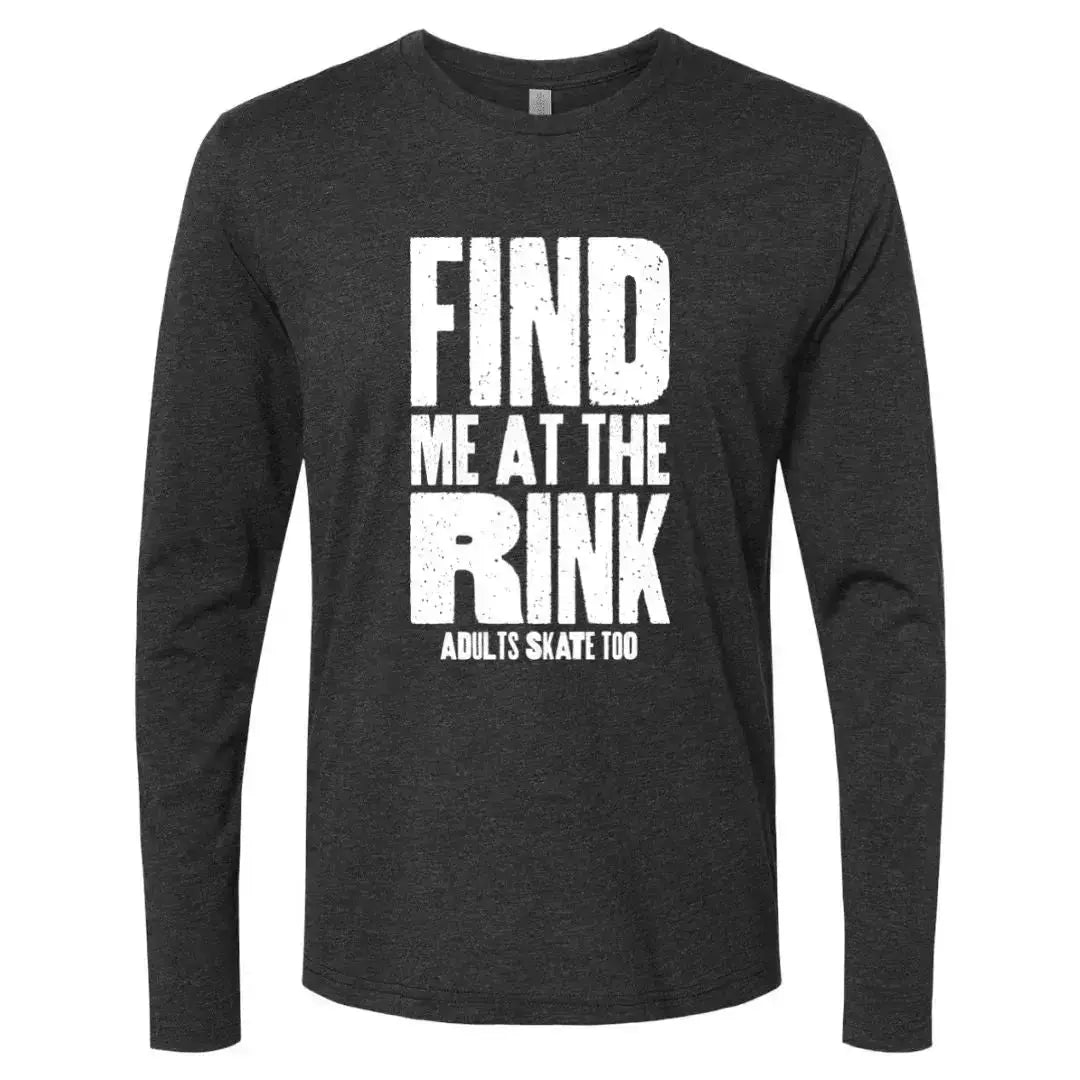 Find Me At The Rink Unisex Long Sleeve Crew Adults Skate Too LLC