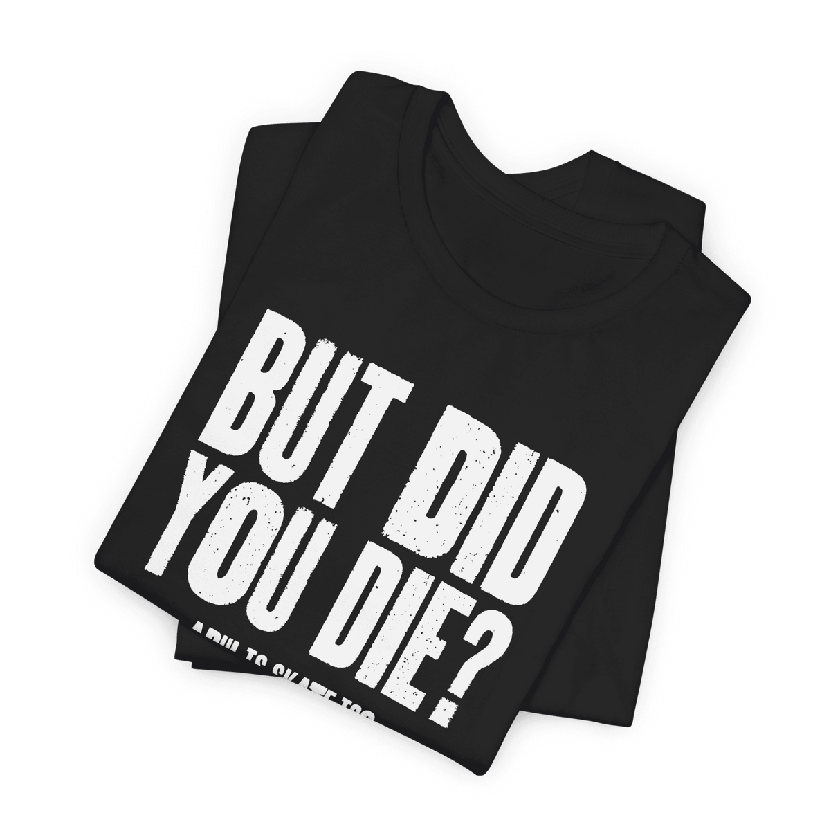 But Did You Die T-Shirt - Adults Skate Too LLC