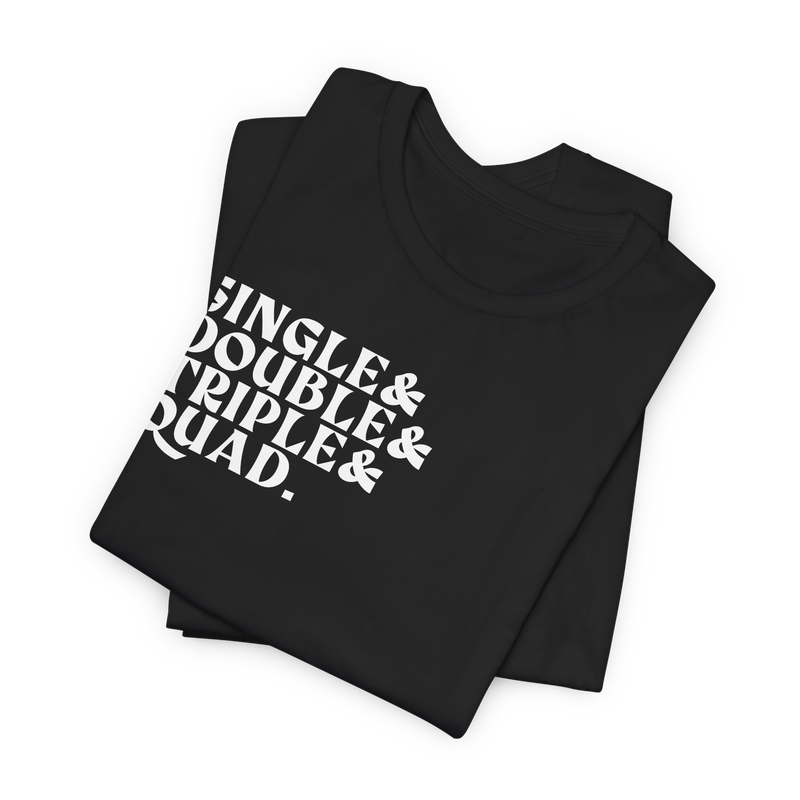 Single Double Triple Quad T-Shirt