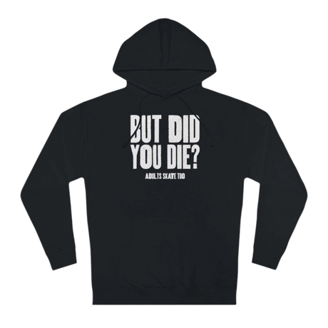 But Did You Die Unisex Hoodie - Adults Skate Too LLC