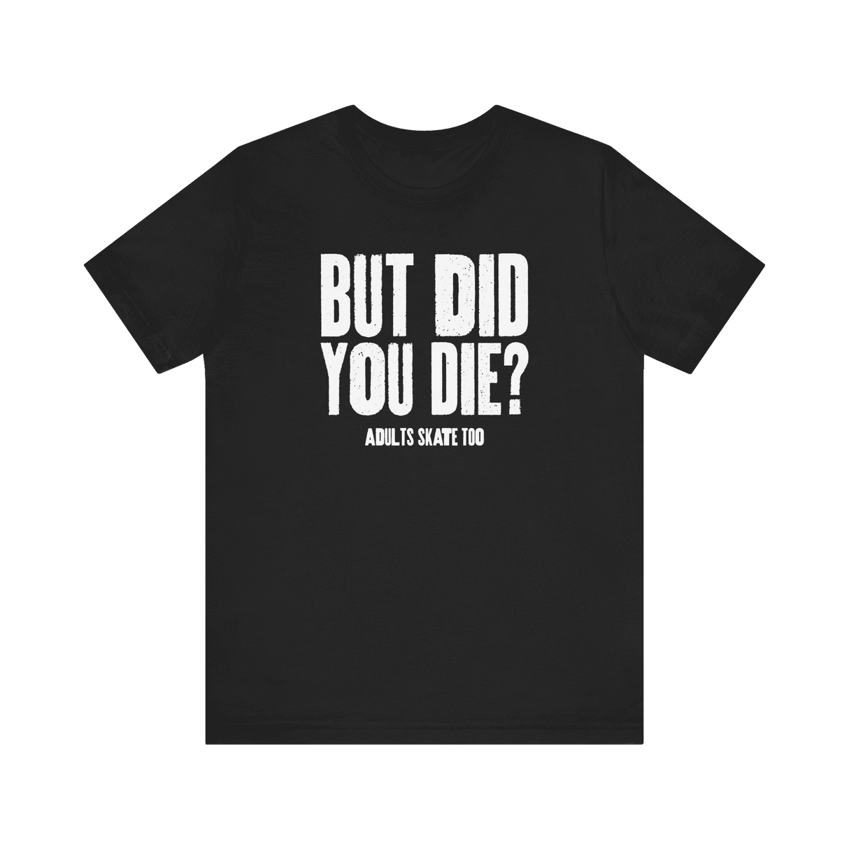 But Did You Die T-Shirt - Adults Skate Too LLC