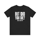 But Did You Die T-Shirt