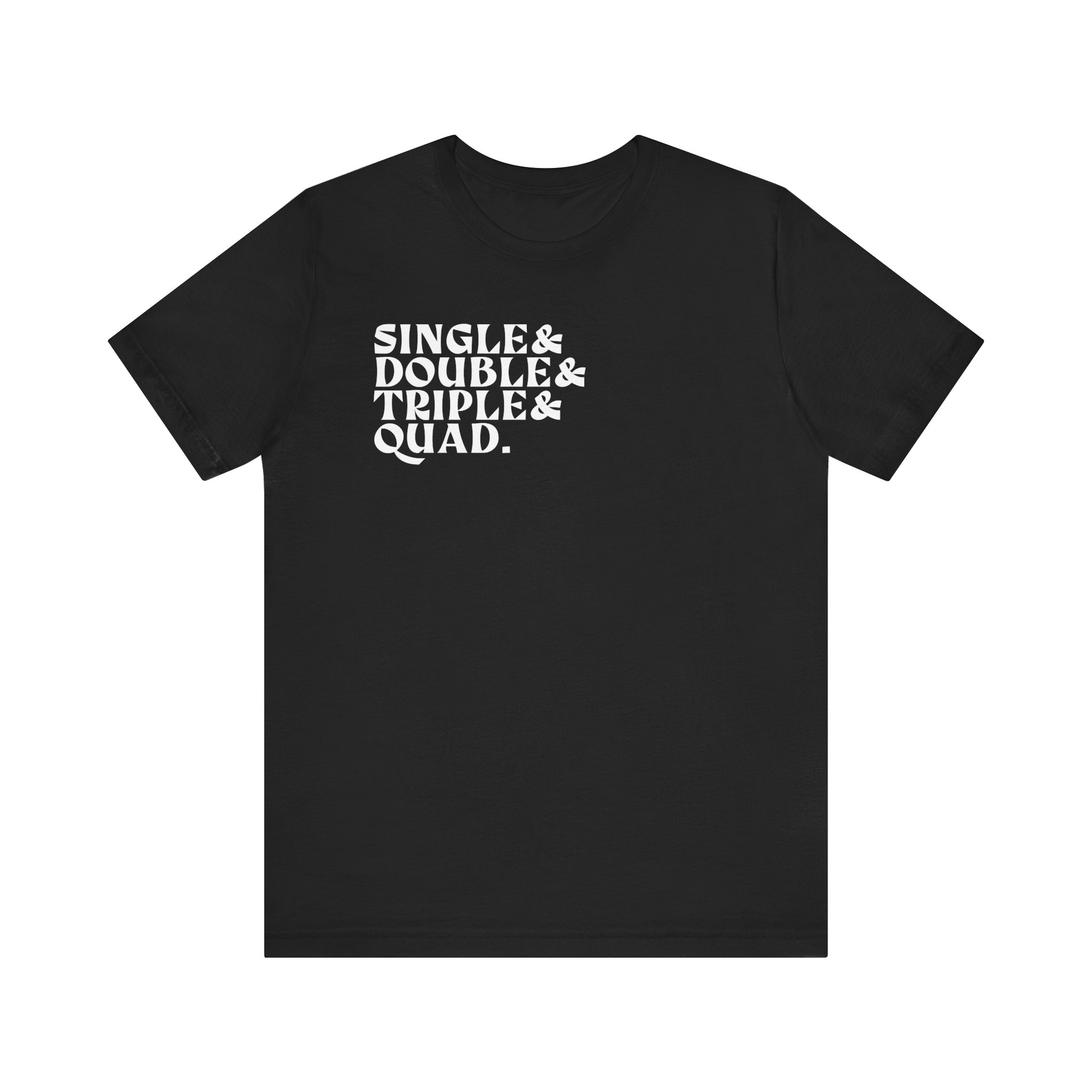 Single Double Triple Quad T-Shirt