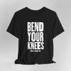 Bend Your Knees T-Shirt