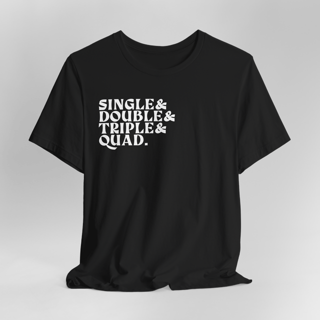 Single Double Triple Quad T-Shirt