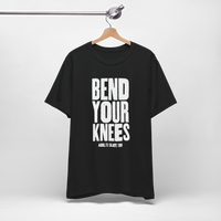 Bend Your Knees T-Shirt