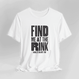 Find Me At The Rink T-Shirt - Adults Skate Too LLC