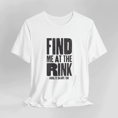 Find Me At The Rink T-Shirt - Adults Skate Too LLC