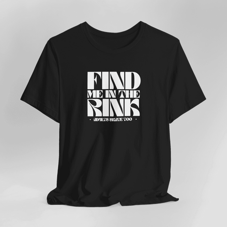 Find Me In The Rink T-Shirt - Adults Skate Too LLC