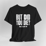 But Did You Die T-Shirt - Adults Skate Too LLC