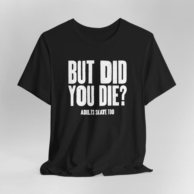 But Did You Die T-Shirt