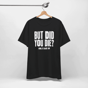 But Did You Die T-Shirt - Adults Skate Too LLC