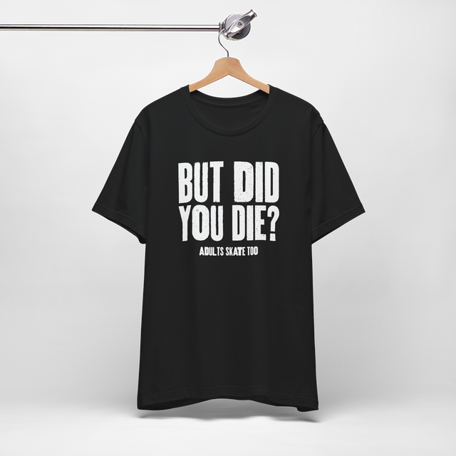 But Did You Die T-Shirt