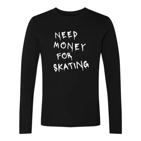 Need Money For Skating Unisex Long Sleeve Adults Skate Too LLC