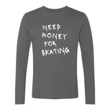 Need Money For Skating Unisex Long Sleeve Adults Skate Too LLC
