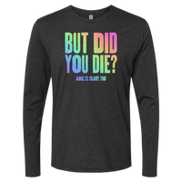 But Did You Die Long Sleeve