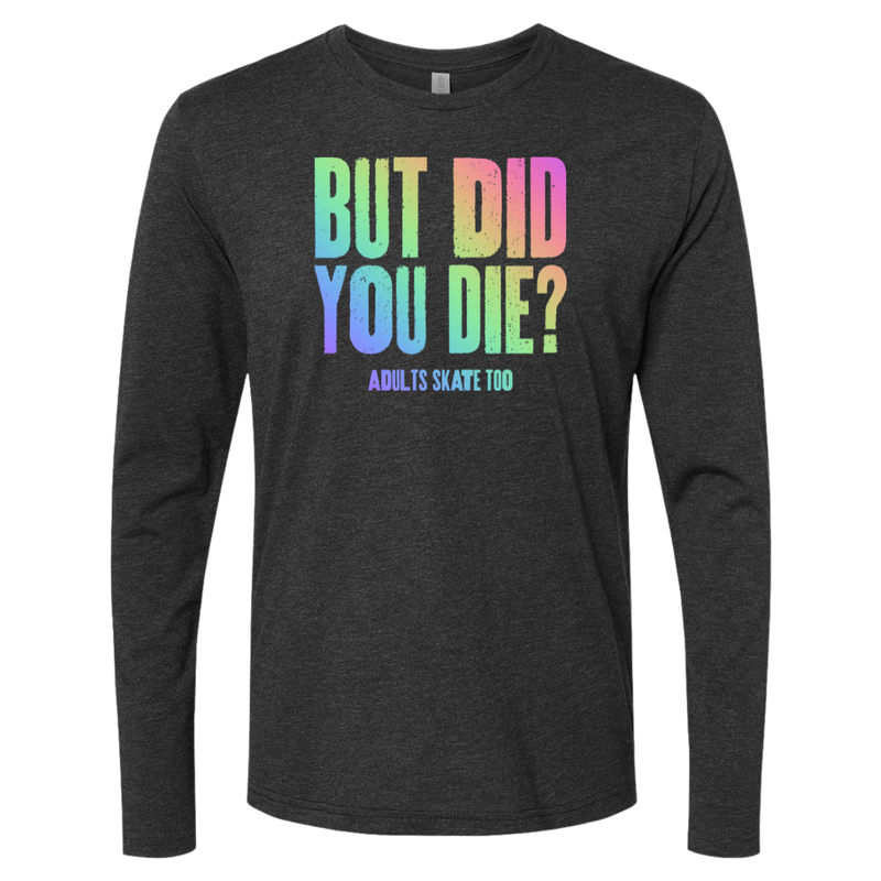 But Did You Die Long Sleeve