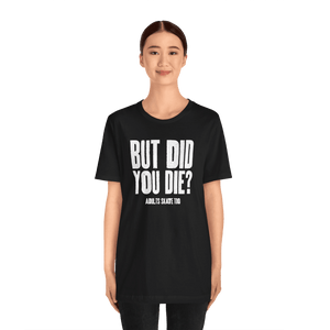 But Did You Die T-Shirt - Adults Skate Too LLC