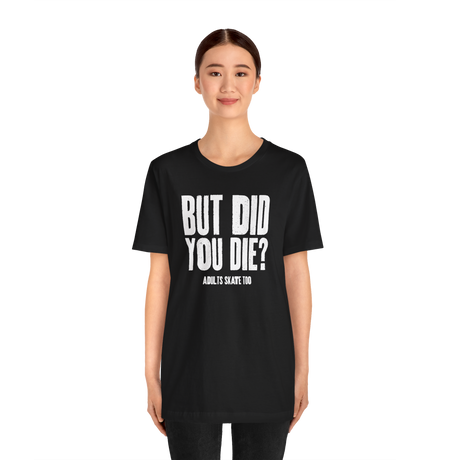 But Did You Die T-Shirt