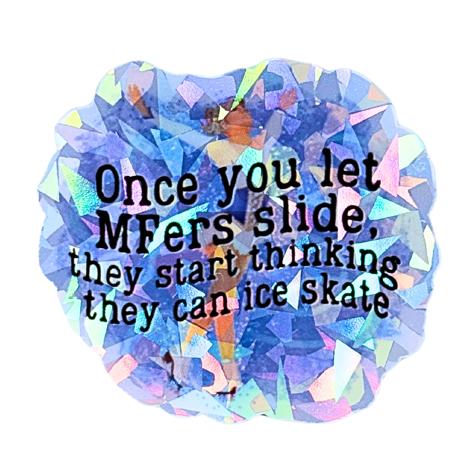 Once You Let MFers Slide Cracked Ice Holo Sticker
