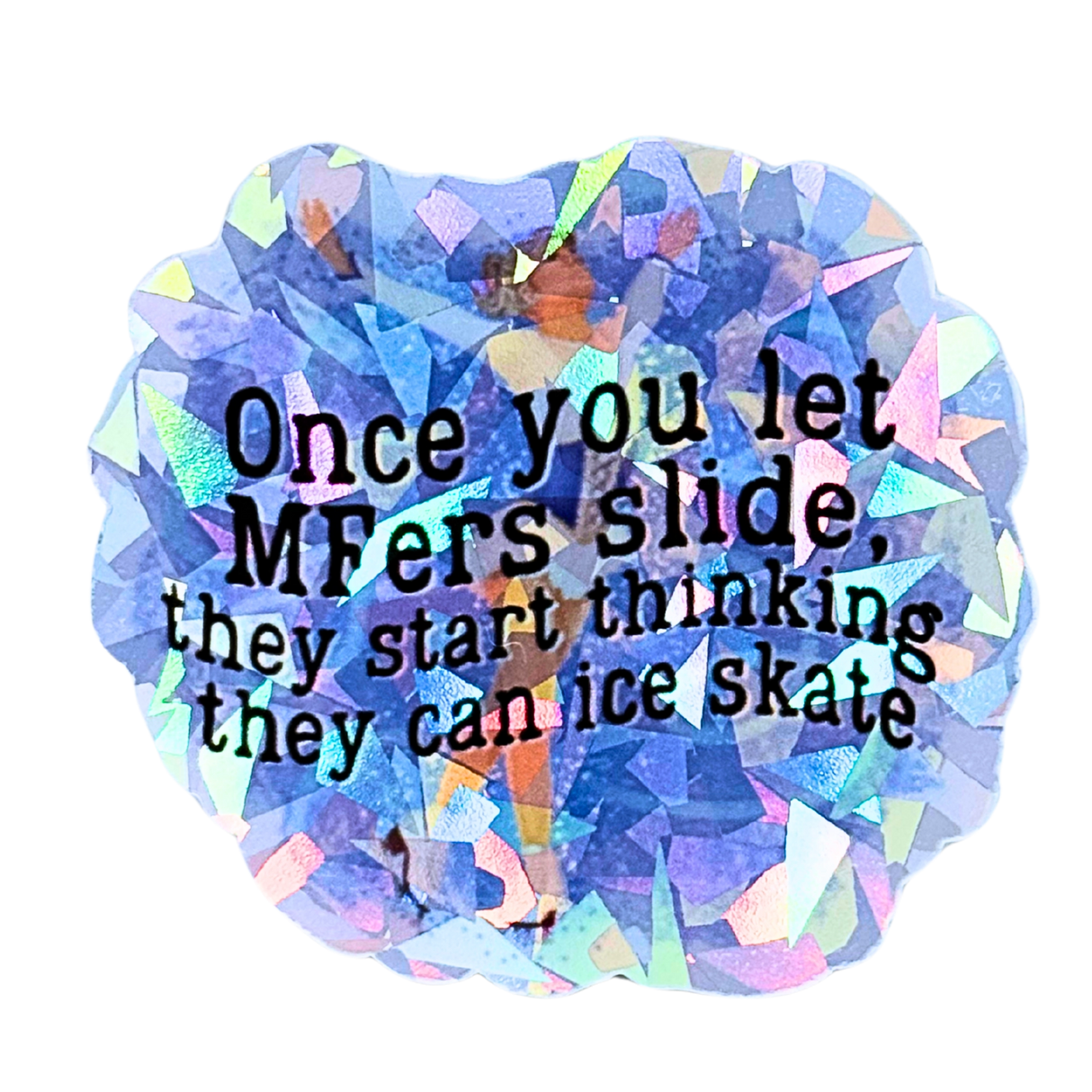 Once You Let MFers Slide Cracked Ice Holo Sticker