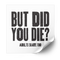 But Did You Die? Plastisol Heat Transfer - Adults Skate Too LLC