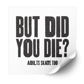 But Did You Die heat transfer in black distressed letters with Adults Skate Too, on a white backing sheet