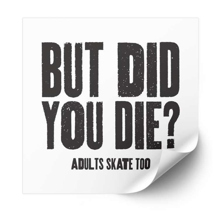 But Did You Die? Plastisol Heat Transfer - Adults Skate Too LLC