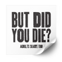 But Did You Die heat transfer in black distressed letters with Adults Skate Too, on a white backing sheet