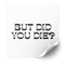 But Did You Die 2.0 Plastisol Heat Transfer - Adults Skate Too LLC